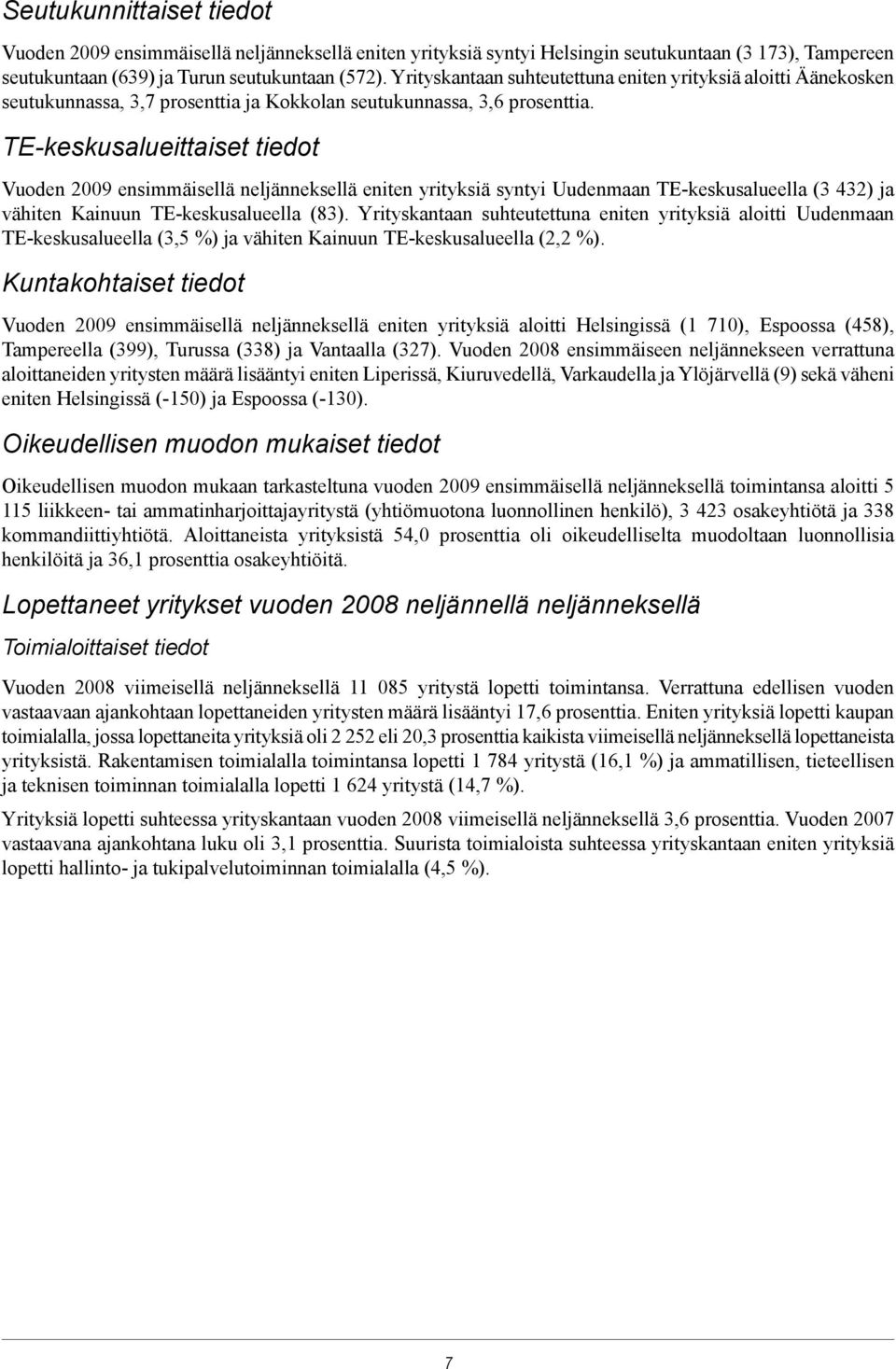 TE-keskusalueittaiset tiedot Vuoden 2009 ensimmäisellä neljänneksellä eniten yrityksiä syntyi Uudenmaan TE-keskusalueella (3 432) ja vähiten Kainuun TE-keskusalueella (83).