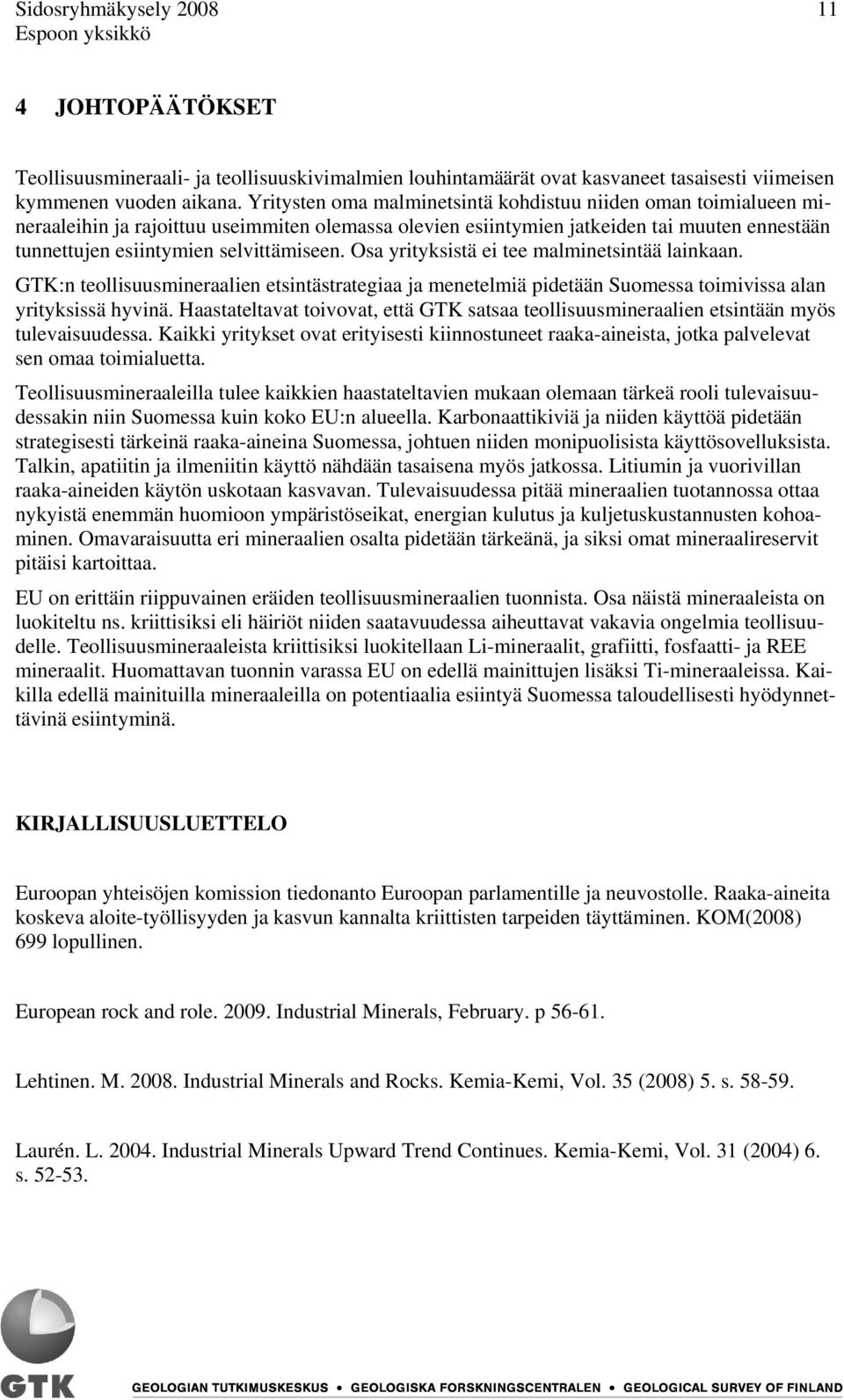 Osa yrityksistä ei tee malminetsintää lainkaan. GTK:n teollisuusmineraalien etsintästrategiaa ja menetelmiä pidetään Suomessa toimivissa alan yrityksissä hyvinä.