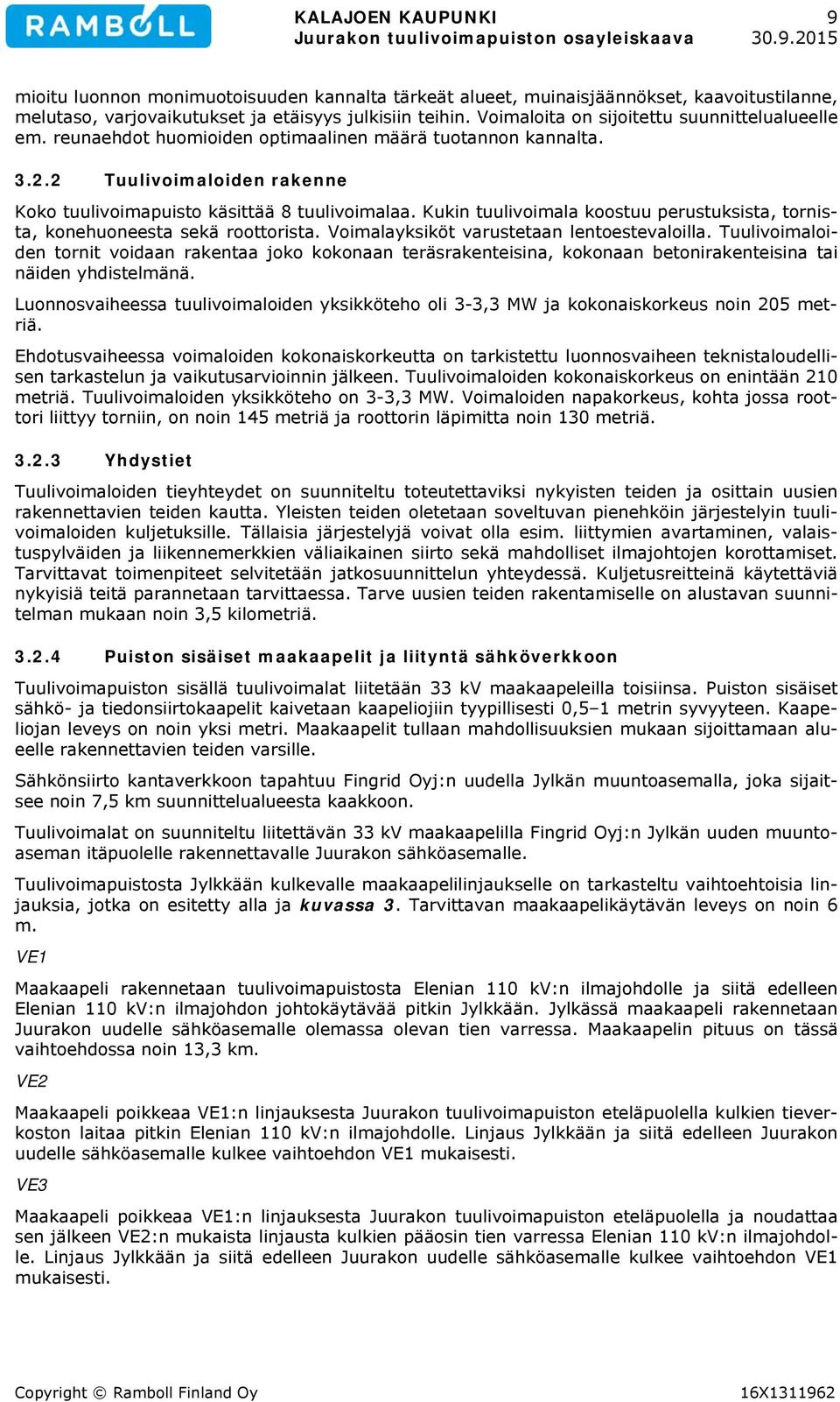 Kukin tuulivoimala koostuu perustuksista, tornista, konehuoneesta sekä roottorista. Voimalayksiköt varustetaan lentoestevaloilla.