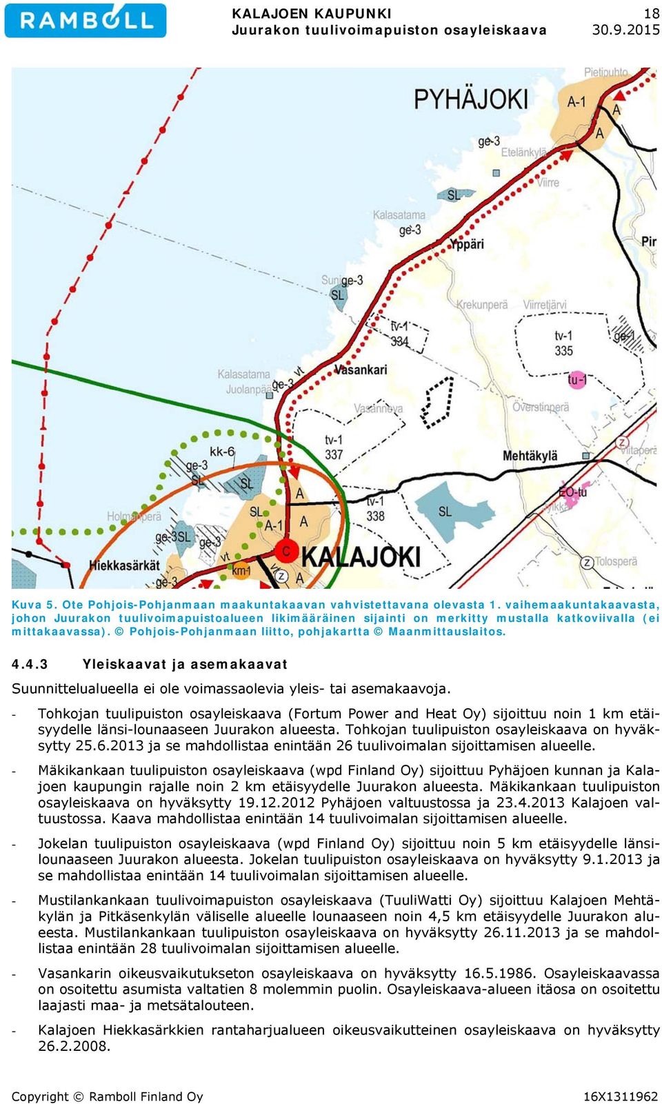 4.3 Yleiskaavat ja asemakaavat Suunnittelualueella ei ole voimassaolevia yleis- tai asemakaavoja.