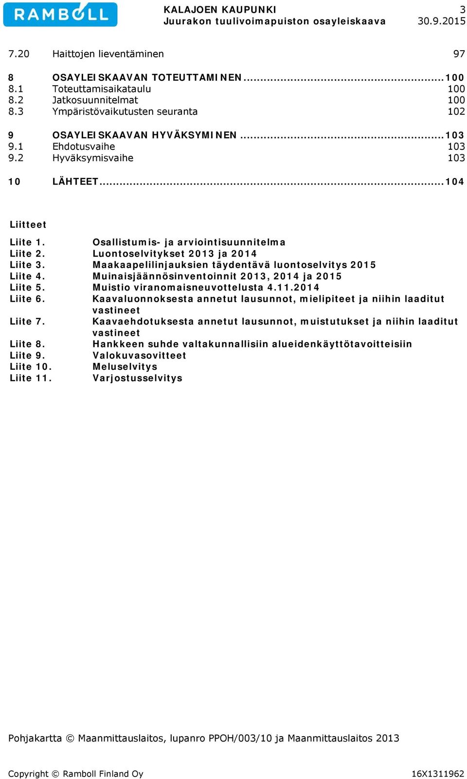 Luontoselvitykset 2013 ja 2014 Liite 3. Maakaapelilinjauksien täydentävä luontoselvitys 2015 Liite 4. Muinaisjäännösinventoinnit 2013, 2014 ja 2015 Liite 5. Muistio viranomaisneuvottelusta 4.11.