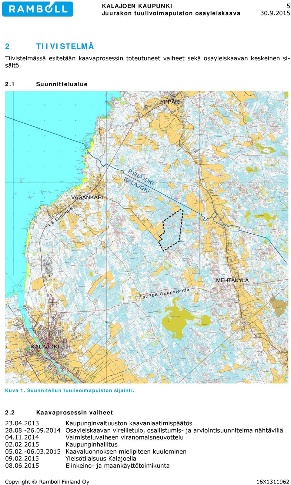 2014 Osayleiskaavan vireilletulo, osallistumis- ja arviointisuunnitelma nähtävillä 04.11.2014 Valmisteluvaiheen viranomaisneuvottelu 02.