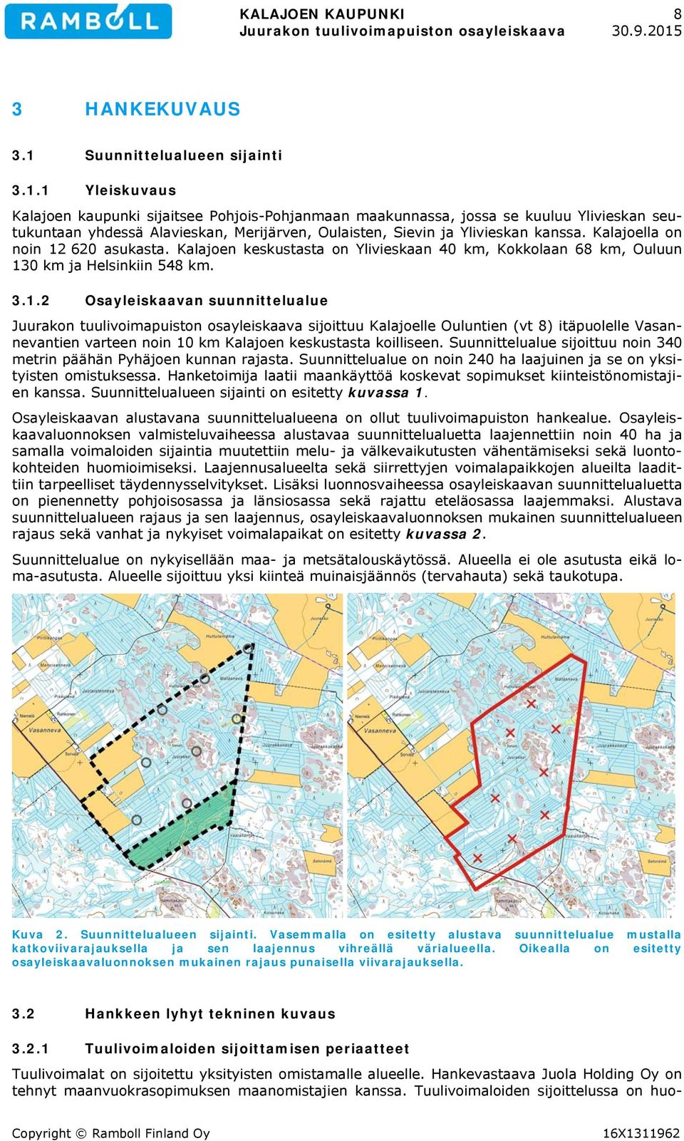 1 Yleiskuvaus Kalajoen kaupunki sijaitsee Pohjois-Pohjanmaan maakunnassa, jossa se kuuluu Ylivieskan seutukuntaan yhdessä Alavieskan, Merijärven, Oulaisten, Sievin ja Ylivieskan kanssa.