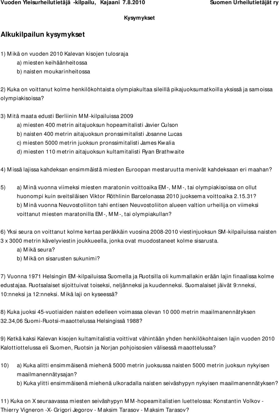 3) Mitä maata edusti Berliinin MM-kilpailuissa 2009 a) miesten 400 metrin aitajuoksun hopeamitalisti Javier Culson b) naisten 400 metrin aitajuoksun pronssimitalisti Josanne Lucas c) miesten 5000