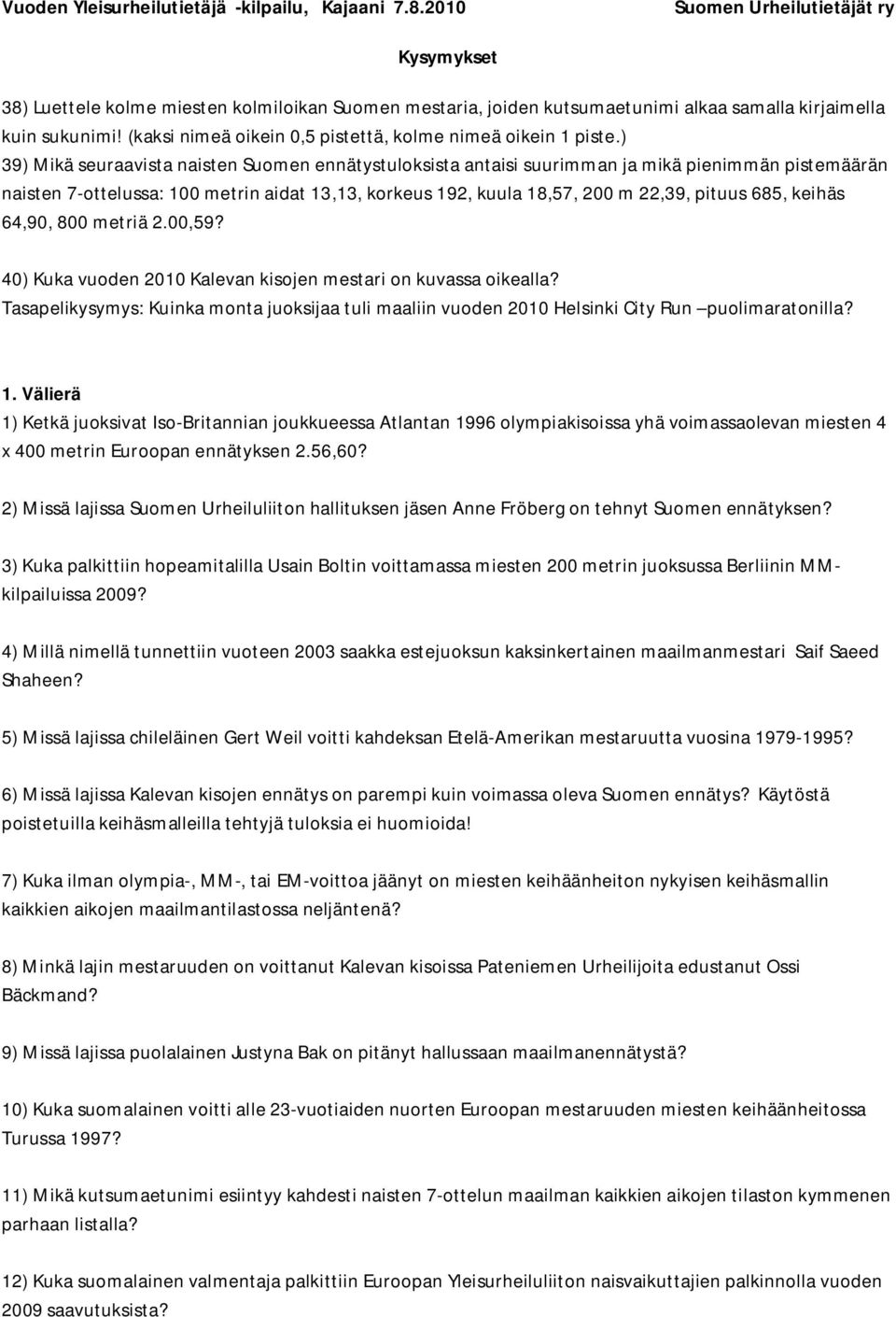 keihäs 64,90, 800 metriä 2.00,59? 40) Kuka vuoden 2010 Kalevan kisojen mestari on kuvassa oikealla? Tasapelikysymys: Kuinka monta juoksijaa tuli maaliin vuoden 2010 Helsinki City Run puolimaratonilla?