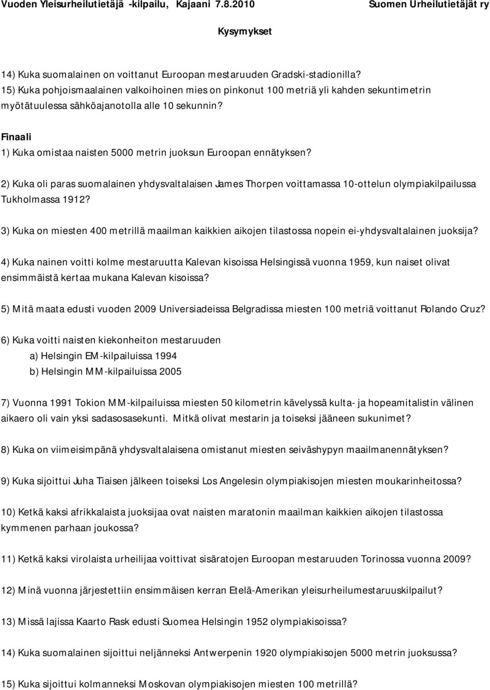 Finaali 1) Kuka omistaa naisten 5000 metrin juoksun Euroopan ennätyksen? 2) Kuka oli paras suomalainen yhdysvaltalaisen James Thorpen voittamassa 10-ottelun olympiakilpailussa Tukholmassa 1912?