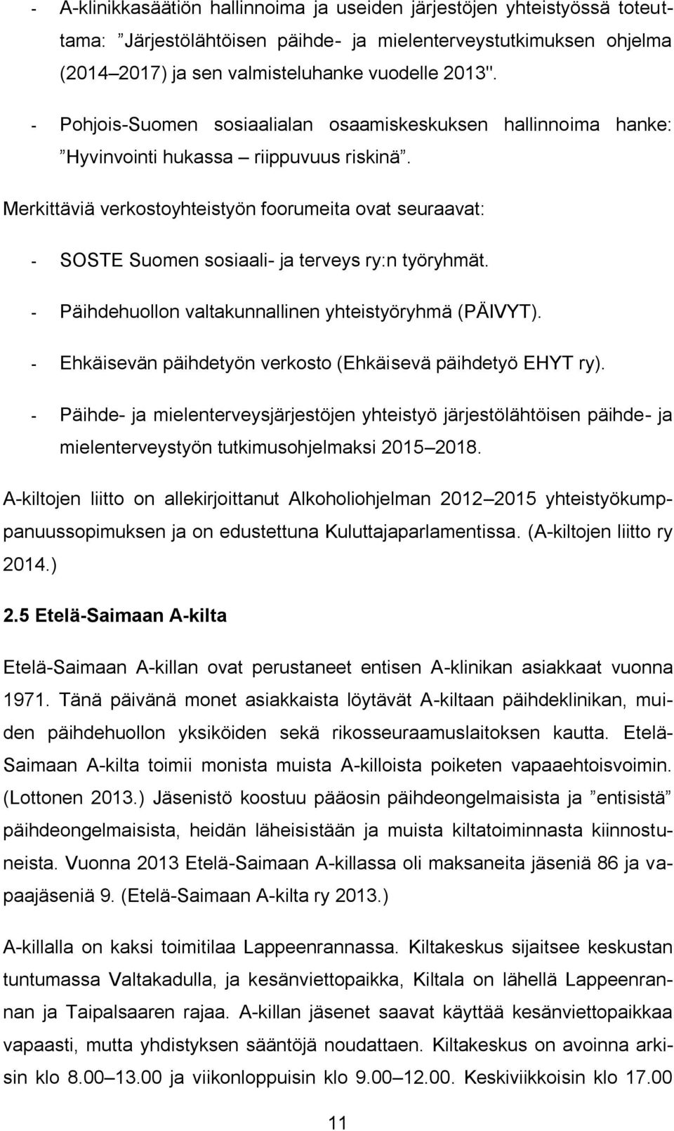 Merkittäviä verkostoyhteistyön foorumeita ovat seuraavat: - SOSTE Suomen sosiaali- ja terveys ry:n työryhmät. - Päihdehuollon valtakunnallinen yhteistyöryhmä (PÄIVYT).