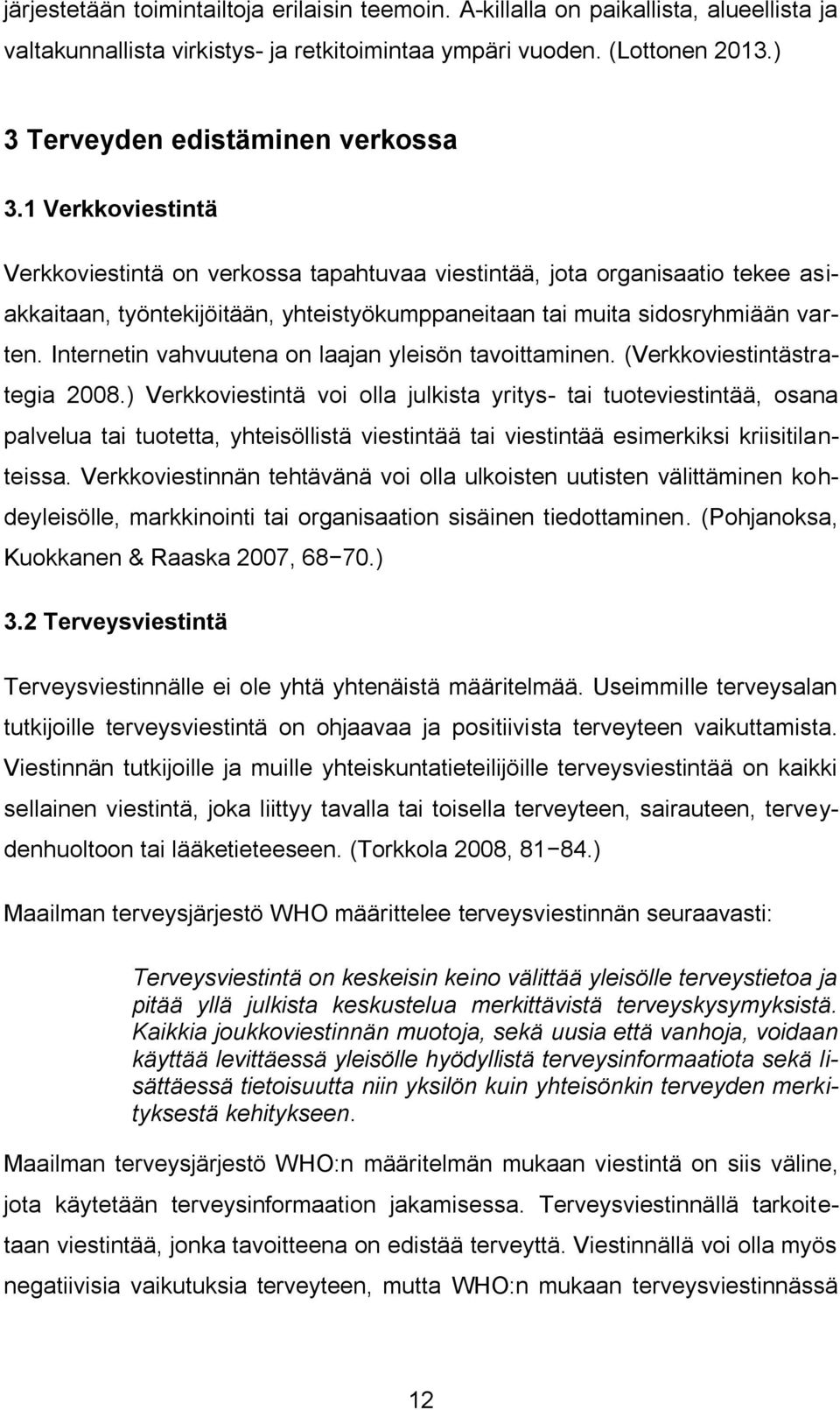 1 Verkkoviestintä Verkkoviestintä on verkossa tapahtuvaa viestintää, jota organisaatio tekee asiakkaitaan, työntekijöitään, yhteistyökumppaneitaan tai muita sidosryhmiään varten.