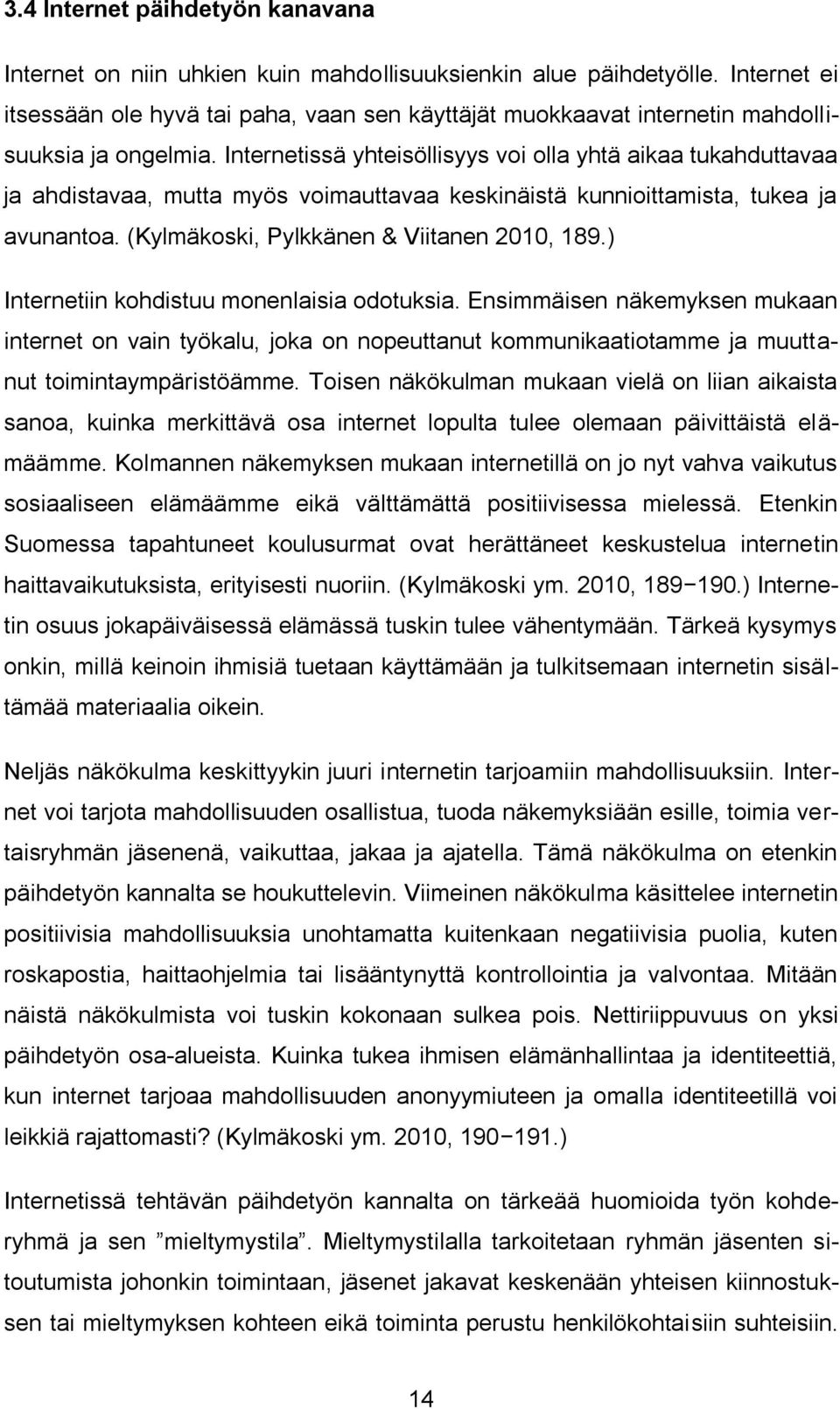 Internetissä yhteisöllisyys voi olla yhtä aikaa tukahduttavaa ja ahdistavaa, mutta myös voimauttavaa keskinäistä kunnioittamista, tukea ja avunantoa. (Kylmäkoski, Pylkkänen & Viitanen 2010, 189.