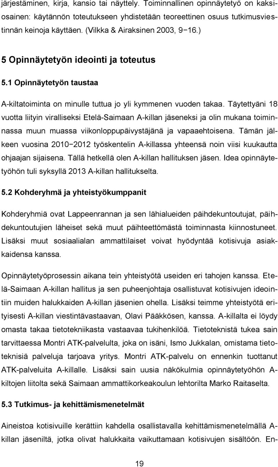 Täytettyäni 18 vuotta liityin viralliseksi Etelä-Saimaan A-killan jäseneksi ja olin mukana toiminnassa muun muassa viikonloppupäivystäjänä ja vapaaehtoisena.