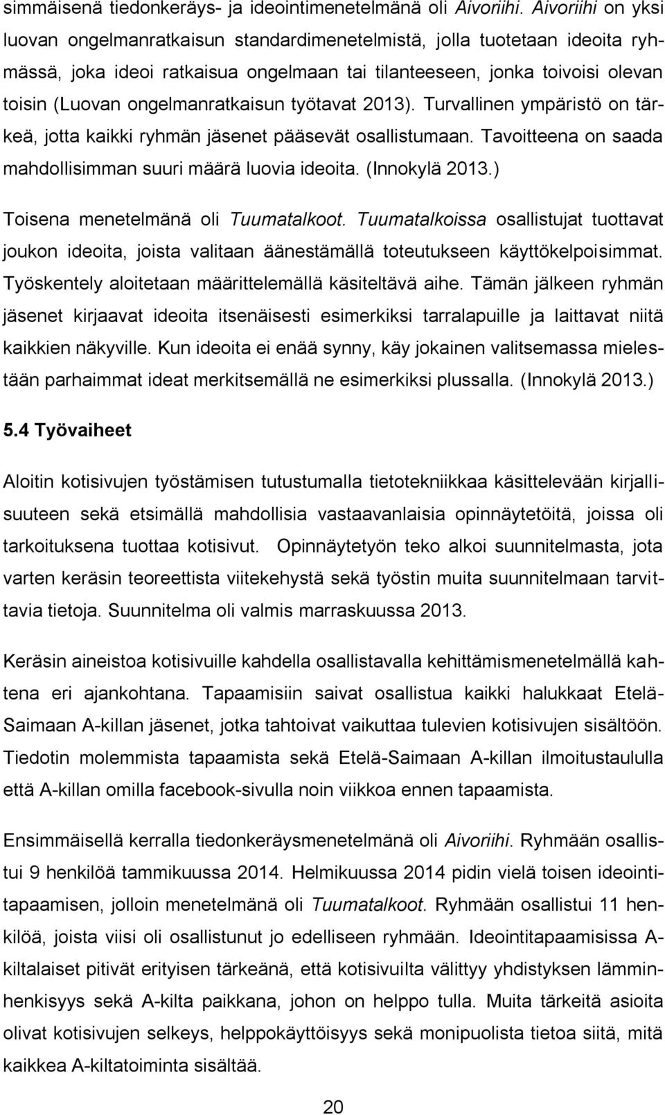 ongelmanratkaisun työtavat 2013). Turvallinen ympäristö on tärkeä, jotta kaikki ryhmän jäsenet pääsevät osallistumaan. Tavoitteena on saada mahdollisimman suuri määrä luovia ideoita. (Innokylä 2013.