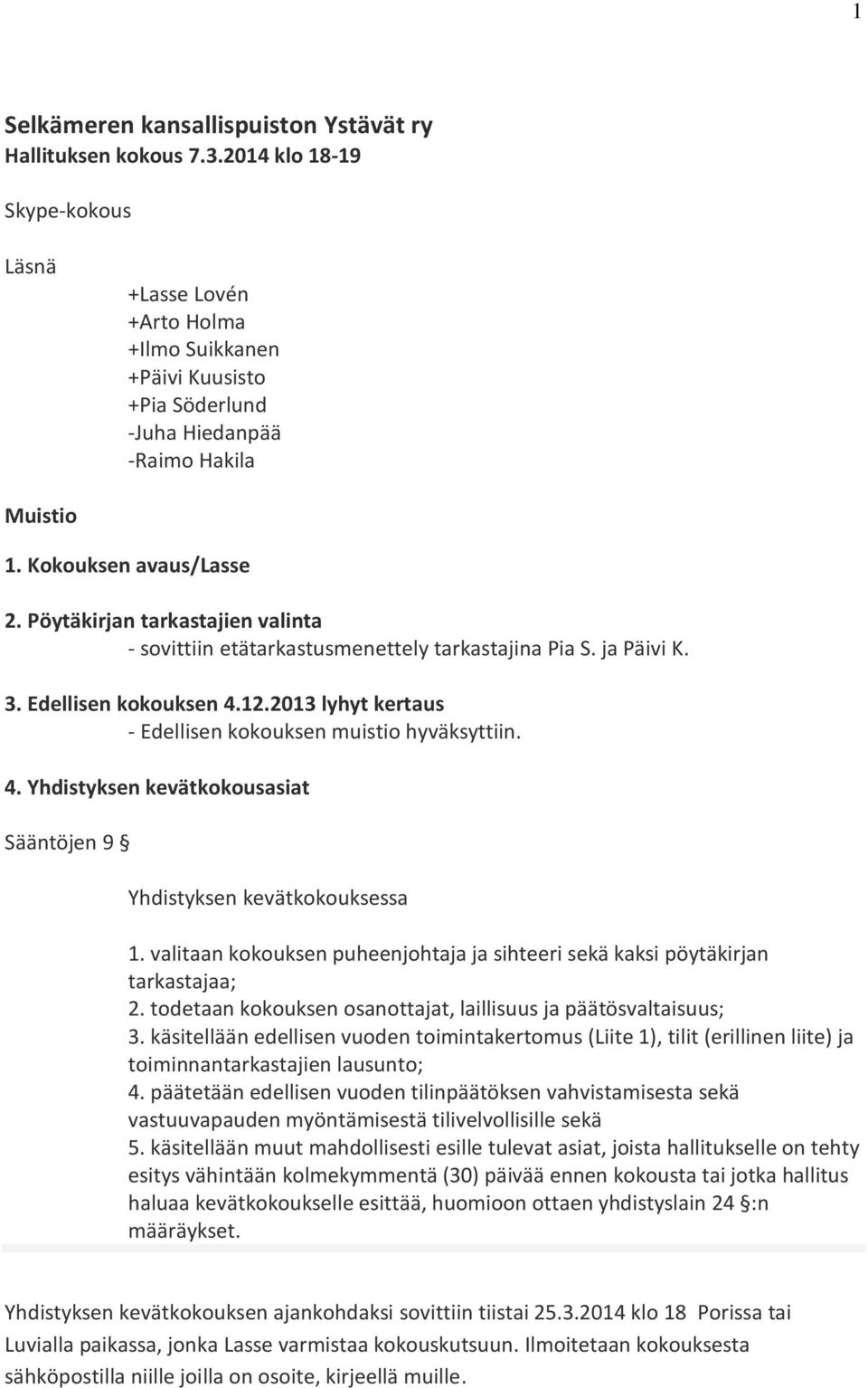 Pöytäkirjan tarkastajien valinta - sovittiin etätarkastusmenettely tarkastajina Pia S. ja Päivi K. 3. Edellisen kokouksen 4.12.2013 lyhyt kertaus - Edellisen kokouksen muistio hyväksyttiin. 4. Yhdistyksen kevätkokousasiat Sääntöjen 9 Yhdistyksen kevätkokouksessa 1.