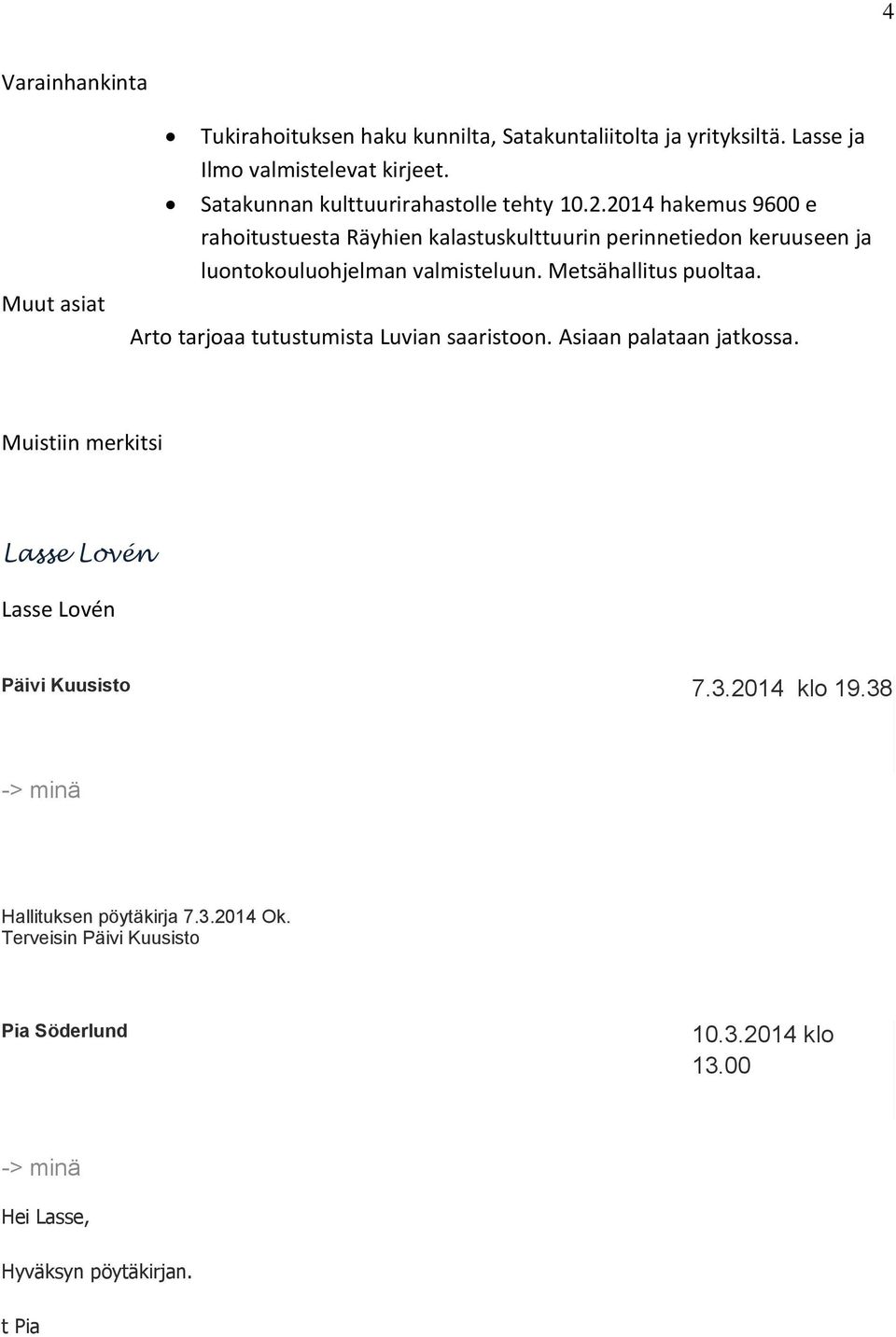 2014 hakemus 9600 e rahoitustuesta Räyhien kalastuskulttuurin perinnetiedon keruuseen ja luontokouluohjelman valmisteluun. Metsähallitus puoltaa.