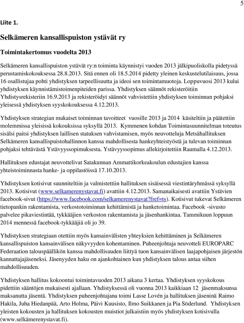 5.2014 pidetty yleinen keskustelutilaisuus, jossa 16 osallistujaa pohti yhdistyksen tarpeellisuutta ja ideoi sen toimintamuotoja. Loppuvuosi 2013 kului yhdistyksen käynnistämistoimenpiteiden parissa.