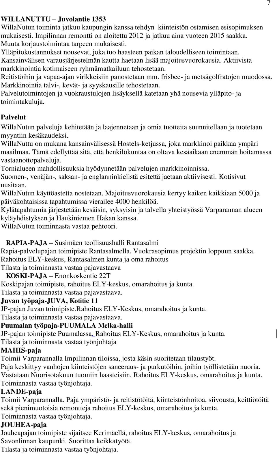 Kansainvälisen varausjärjestelmän kautta haetaan lisää majoitusvuorokausia. Aktiivista markkinointia kotimaiseen ryhmämatkailuun tehostetaan. Reitistöihin ja vapaa-ajan virikkeisiin panostetaan mm.