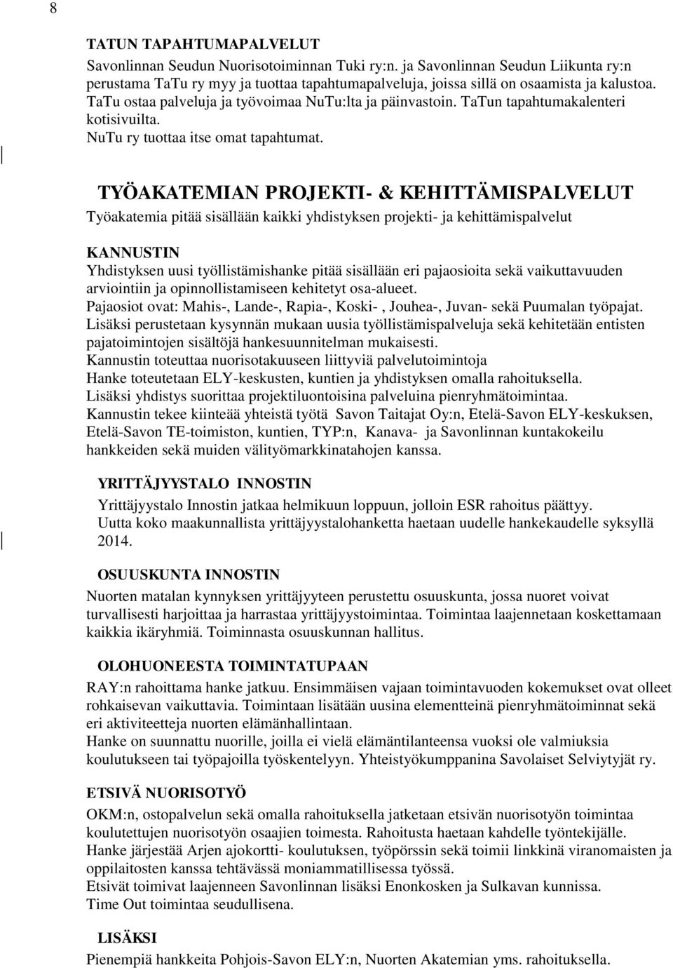 TYÖAKATEMIAN PROJEKTI- & KEHITTÄMISPALVELUT Työakatemia pitää sisällään kaikki yhdistyksen projekti- ja kehittämispalvelut KANNUSTIN Yhdistyksen uusi työllistämishanke pitää sisällään eri pajaosioita