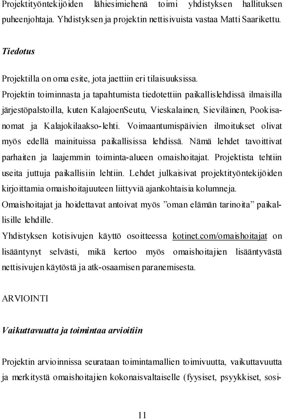 Projektin toiminnasta ja tapahtumista tiedotettiin paikallislehdissä ilmaisilla järjestöpalstoilla, kuten KalajoenSeutu, Vieskalainen, Sieviläinen, Pookisanomat ja Kalajokilaakso-lehti.