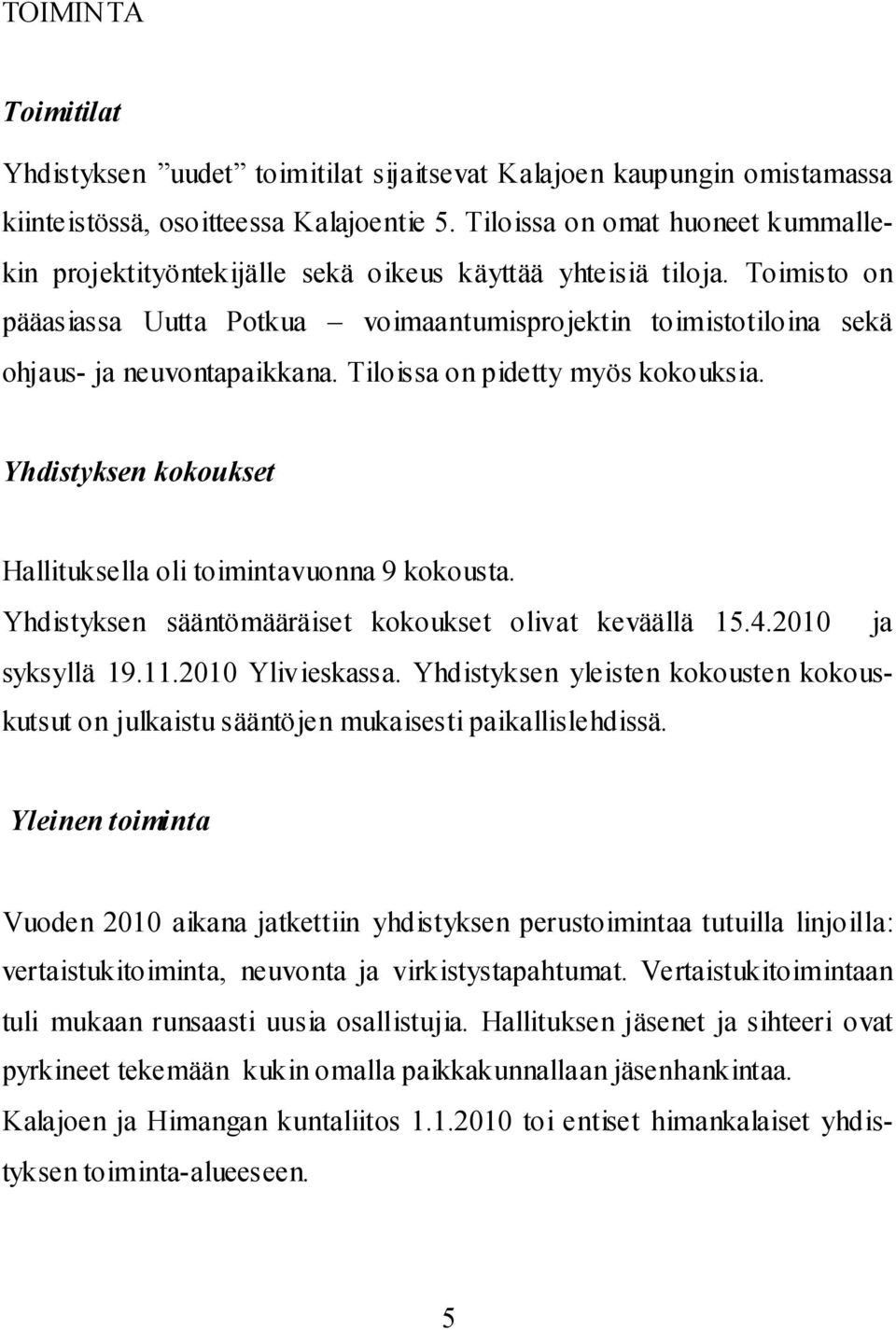 Toimisto on pääasiassa Uutta Potkua voimaantumisprojektin toimistotiloina sekä ohjaus- ja neuvontapaikkana. Tiloissa on pidetty myös kokouksia.