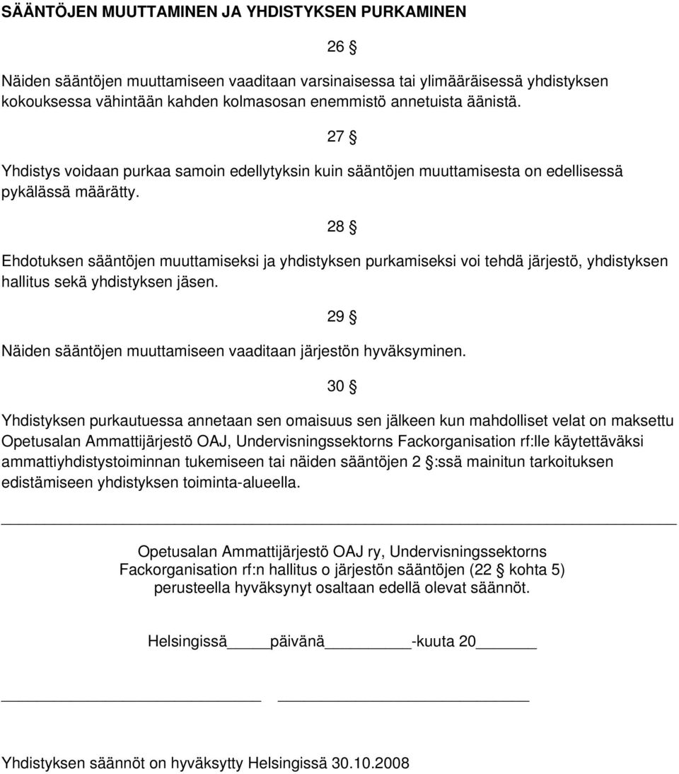 26 27 28 Ehdotuksen sääntöjen muuttamiseksi ja yhdistyksen purkamiseksi voi tehdä järjestö, yhdistyksen hallitus sekä yhdistyksen jäsen.