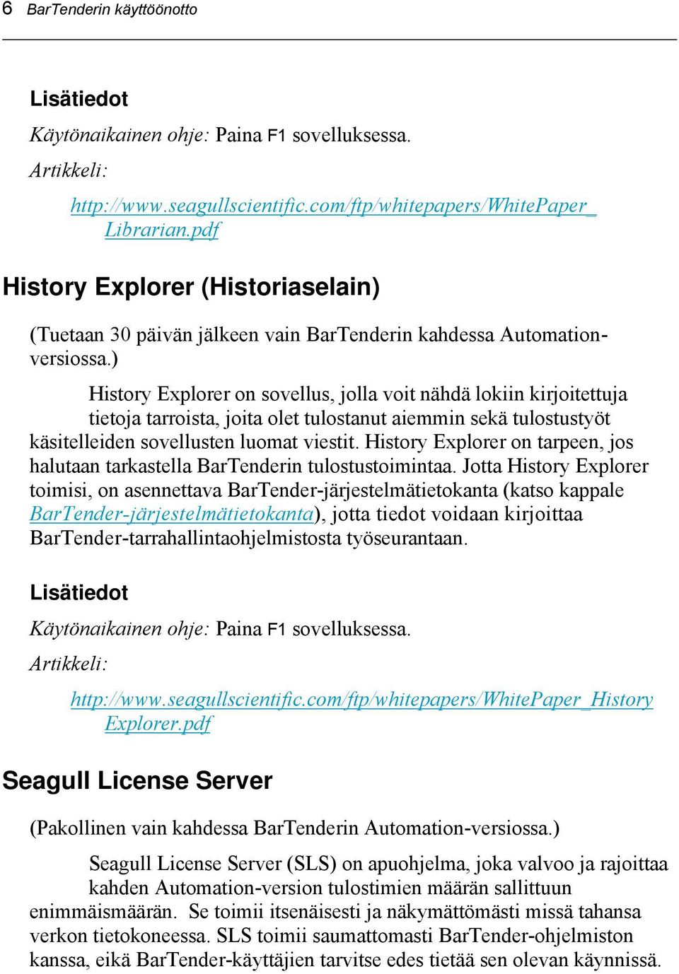 ) History Explorer on sovellus, jolla voit nähdä lokiin kirjoitettuja tietoja tarroista, joita olet tulostanut aiemmin sekä tulostustyöt käsitelleiden sovellusten luomat viestit.