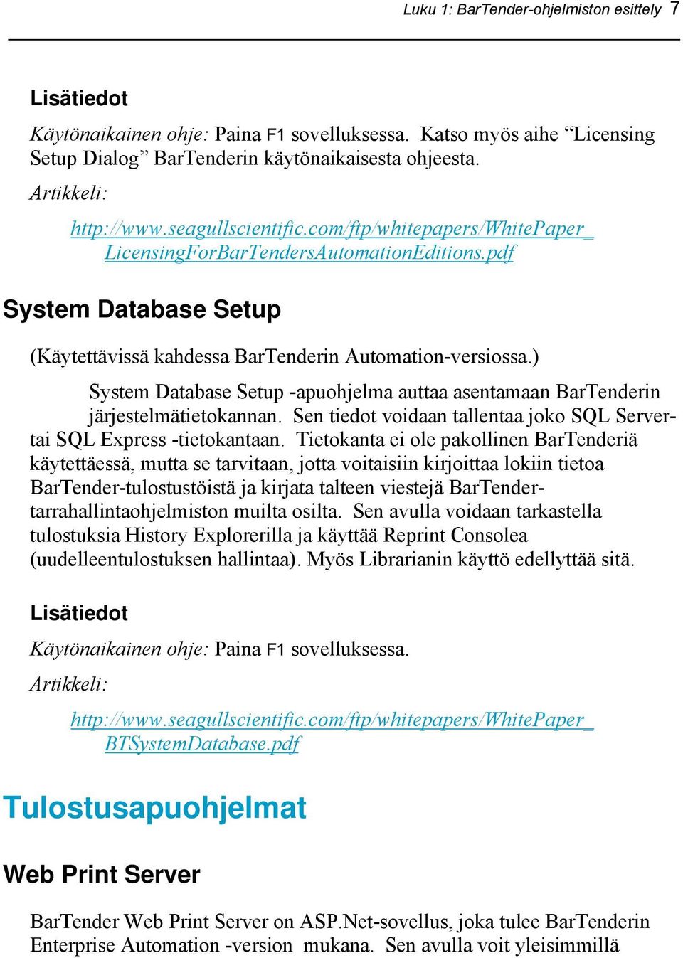 ) System Database Setup -apuohjelma auttaa asentamaan BarTenderin järjestelmätietokannan. Sen tiedot voidaan tallentaa joko SQL Servertai SQL Express -tietokantaan.