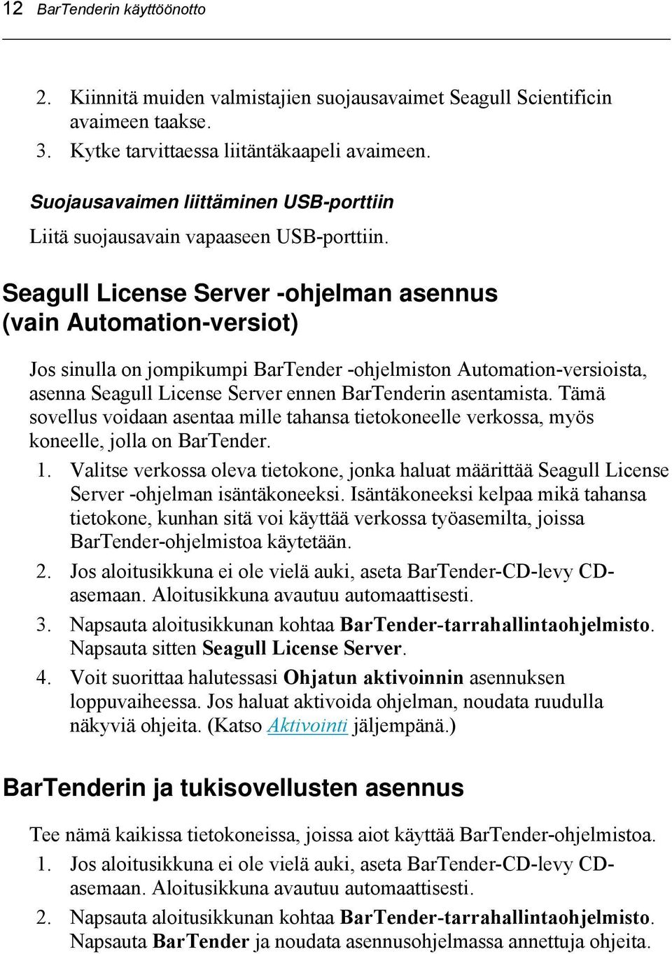 Seagull License Server -ohjelman asennus (vain Automation-versiot) Jos sinulla on jompikumpi BarTender -ohjelmiston Automation-versioista, asenna Seagull License Server ennen BarTenderin asentamista.