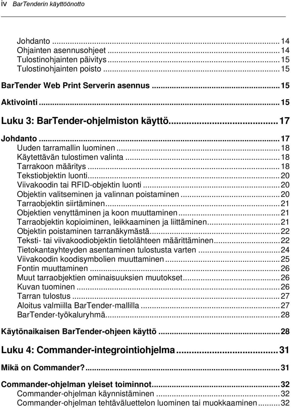 .. 20 Viivakoodin tai RFID-objektin luonti... 20 Objektin valitseminen ja valinnan poistaminen... 20 Tarraobjektin siirtäminen... 21 Objektien venyttäminen ja koon muuttaminen.