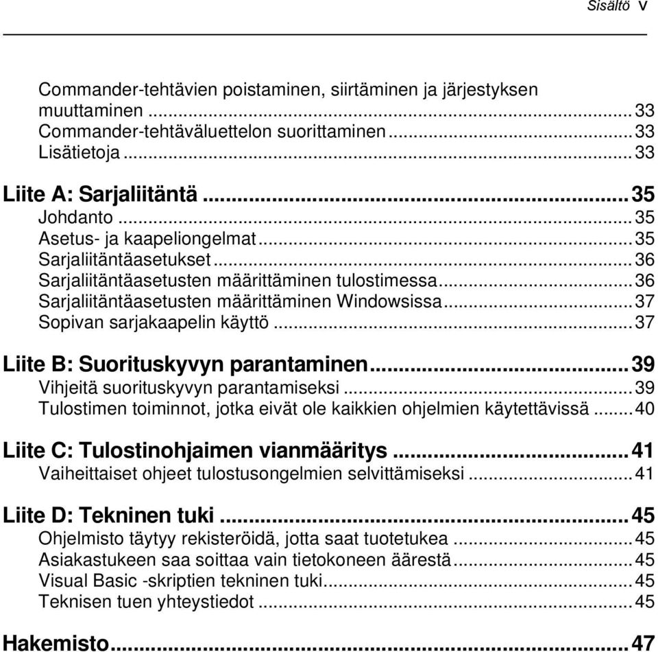 .. 37 Sopivan sarjakaapelin käyttö... 37 Liite B: Suorituskyvyn parantaminen... 39 Vihjeitä suorituskyvyn parantamiseksi... 39 Tulostimen toiminnot, jotka eivät ole kaikkien ohjelmien käytettävissä.