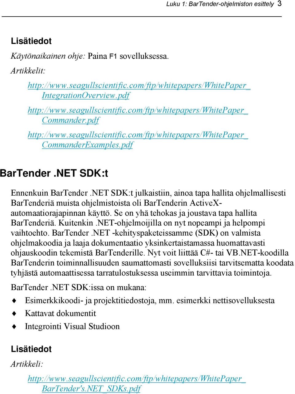 NET SDK:t Ennenkuin BarTender.NET SDK:t julkaistiin, ainoa tapa hallita ohjelmallisesti BarTenderiä muista ohjelmistoista oli BarTenderin ActiveXautomaatiorajapinnan käyttö.