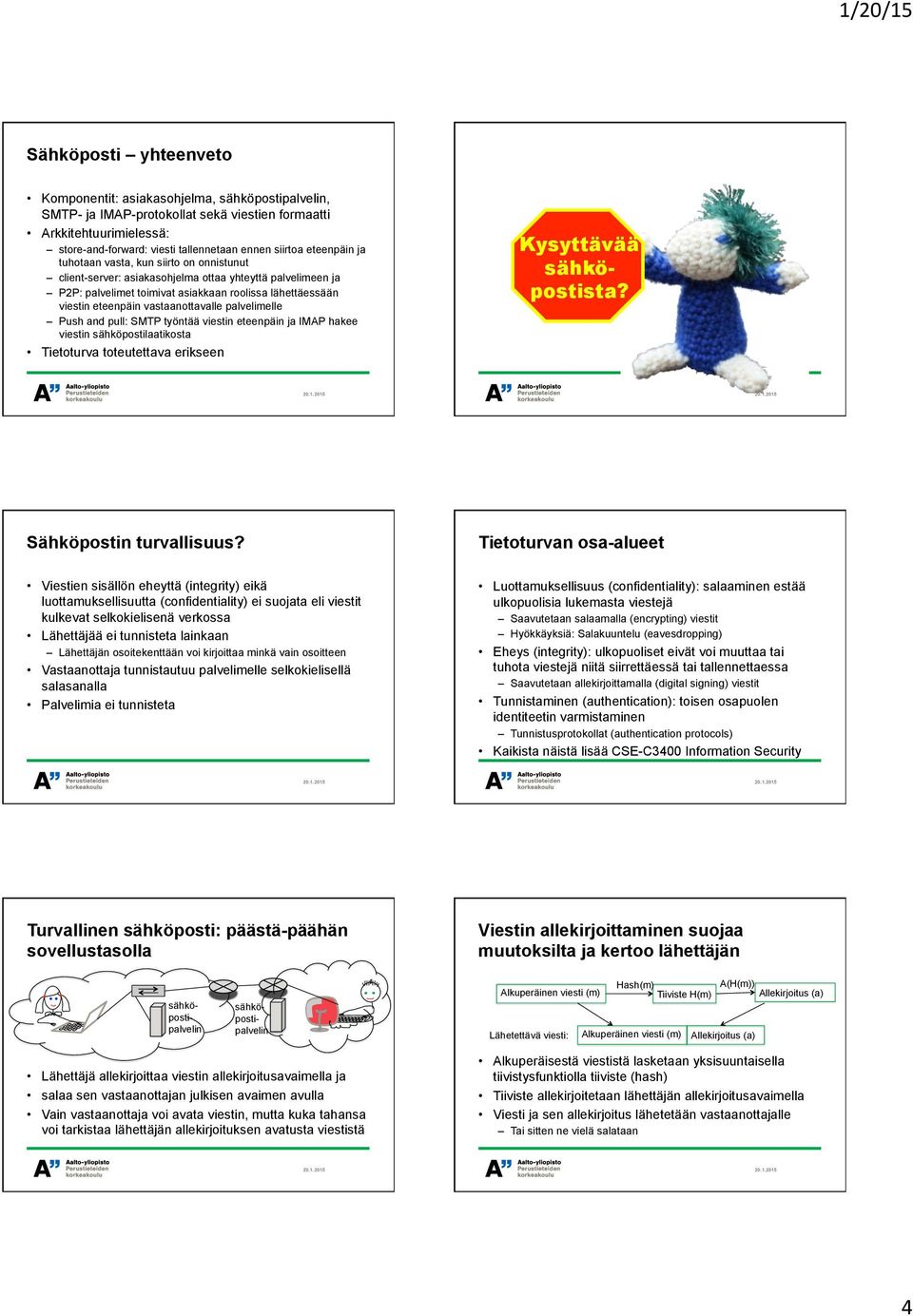 viestin eteenpäin vastaanottavalle palvelimelle Push and pull: SMTP työntää viestin eteenpäin ja IMAP hakee viestin sähköpostilaatikosta Tietoturva toteutettava erikseen Kysyttävää sähköpostista?