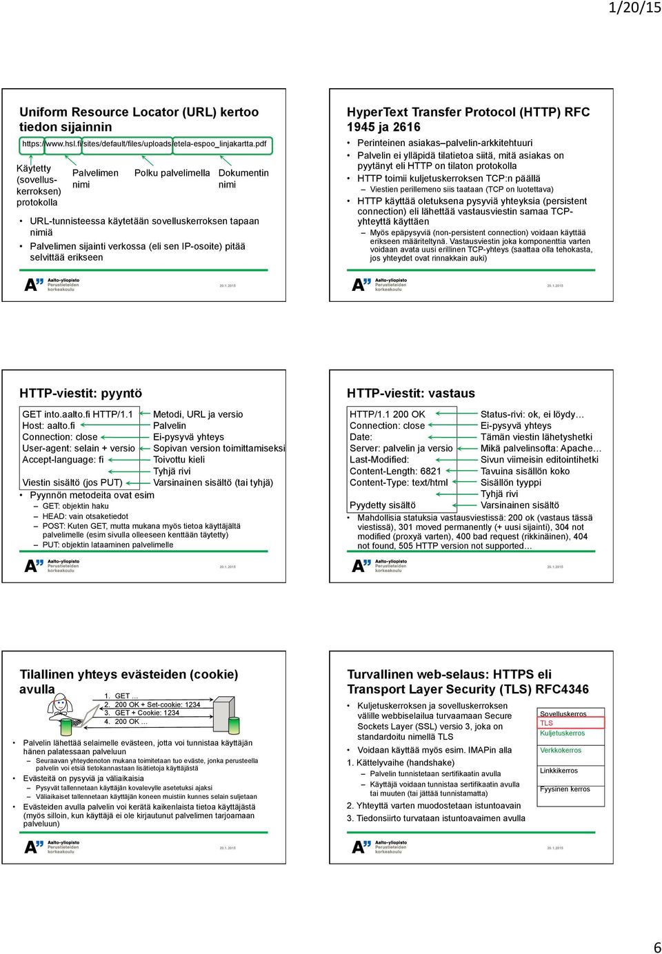 IP-osoite) pitää selvittää erikseen HyperText Transfer Protocol (HTTP) RFC 1945 ja 2616 Perinteinen asiakas palvelin-arkkitehtuuri Palvelin ei ylläpidä tilatietoa siitä, mitä asiakas on pyytänyt eli