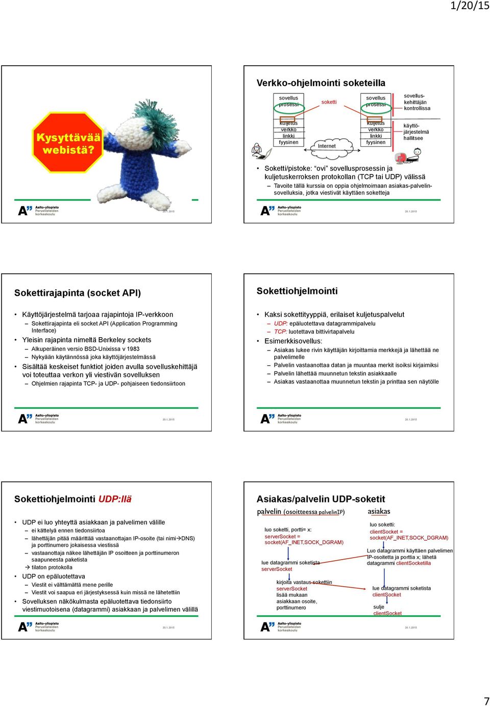 on oppia ohjelmoimaan asiakas-palvelinsovelluksia, jotka viestivät käyttäen soketteja Sokettirajapinta (socket API) Käyttöjärjestelmä tarjoaa rajapintoja IP-verkkoon Sokettirajapinta eli socket API