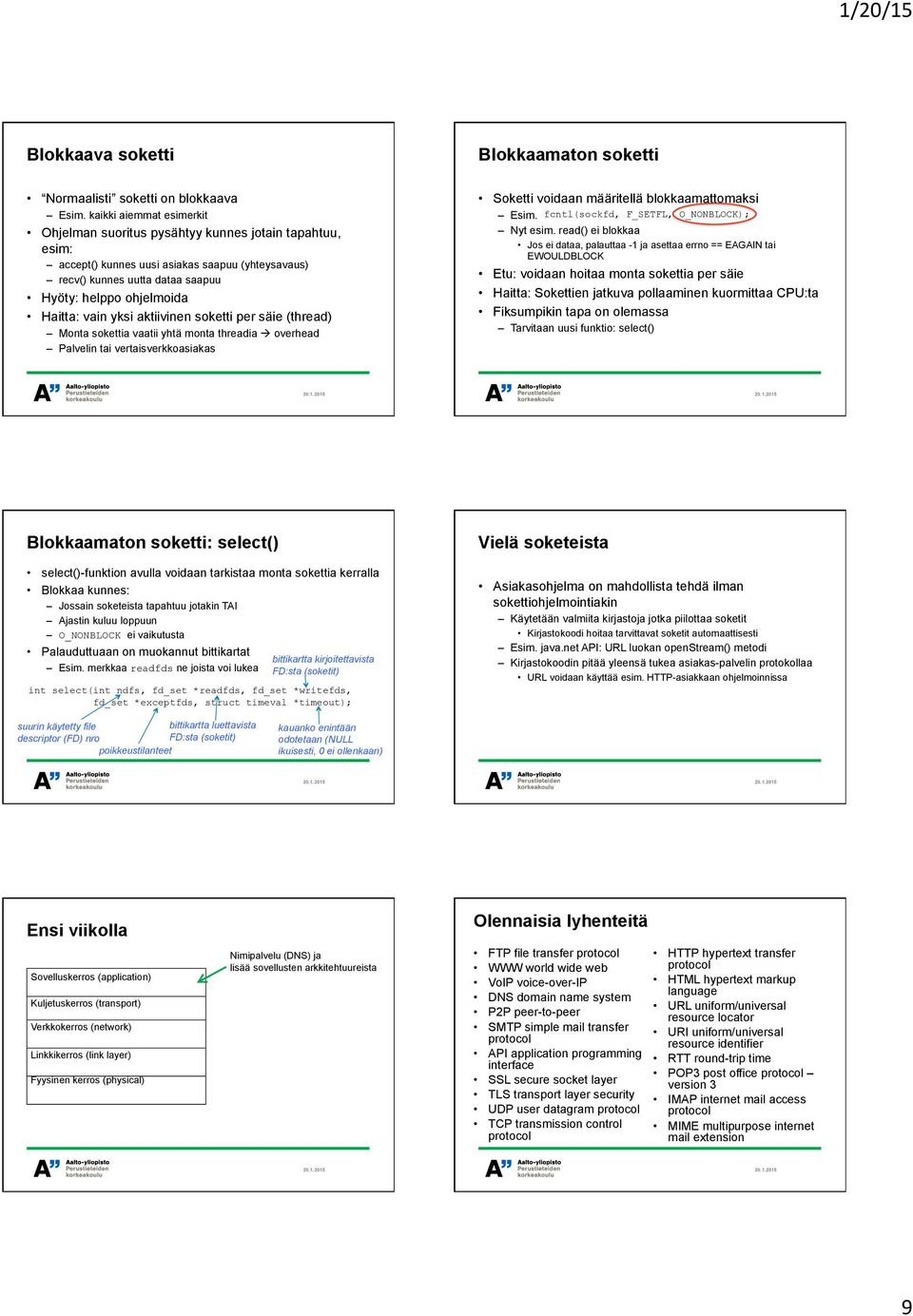 vain yksi aktiivinen soketti per säie (thread) Monta sokettia vaatii yhtä monta threadia à overhead Palvelin tai vertaisverkkoasiakas Soketti voidaan määritellä blokkaamattomaksi Esim.