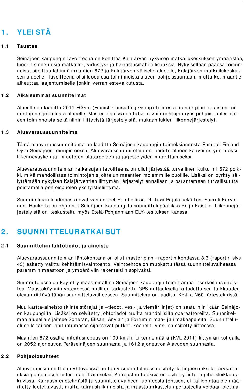 Tavoitteena olisi luoda osa toiminnoista alueen pohjoissuuntaan, mutta ko. maantie aiheuttaa laajentumiselle jonkin verran estevaikutusta. 1.