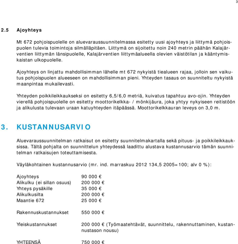 Ajoyhteys on linjattu mahdollisimman lähelle mt 672 nykyistä tiealueen rajaa, jolloin sen vaikutus pohjoispuolen alueeseen on mahdollisimman pieni.