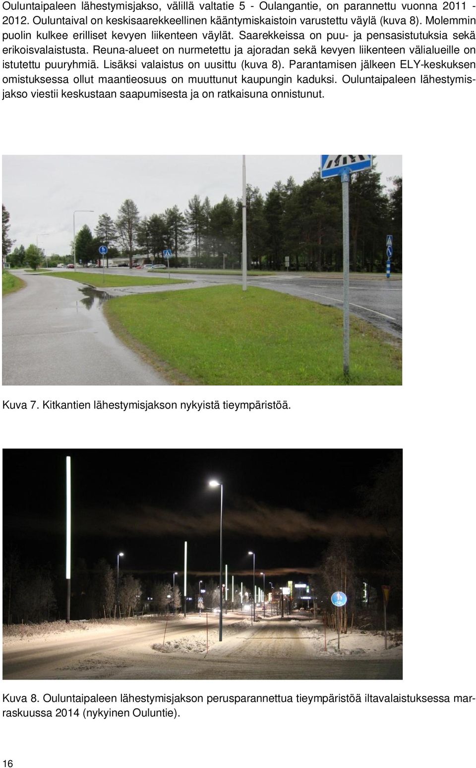 Reuna-alueet on nurmetettu ja ajoradan sekä kevyen liikenteen välialueille on istutettu puuryhmiä. Lisäksi valaistus on uusittu (kuva 8).