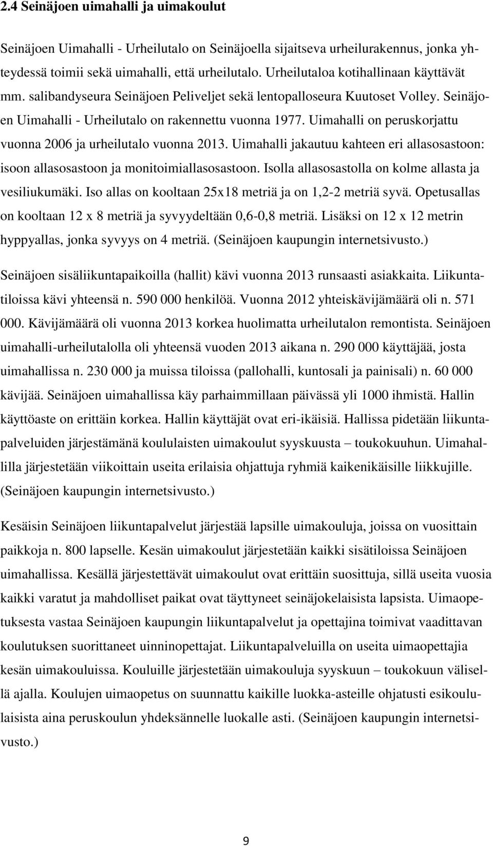 Uimahalli on peruskorjattu vuonna 2006 ja urheilutalo vuonna 2013. Uimahalli jakautuu kahteen eri allasosastoon: isoon allasosastoon ja monitoimiallasosastoon.