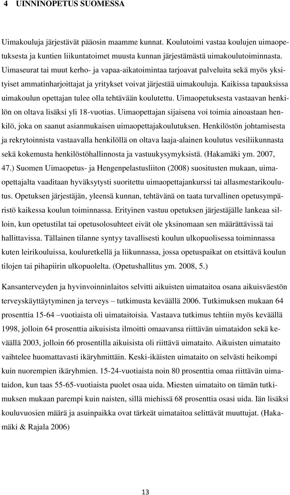 Kaikissa tapauksissa uimakoulun opettajan tulee olla tehtävään koulutettu. Uimaopetuksesta vastaavan henkilön on oltava lisäksi yli 18-vuotias.