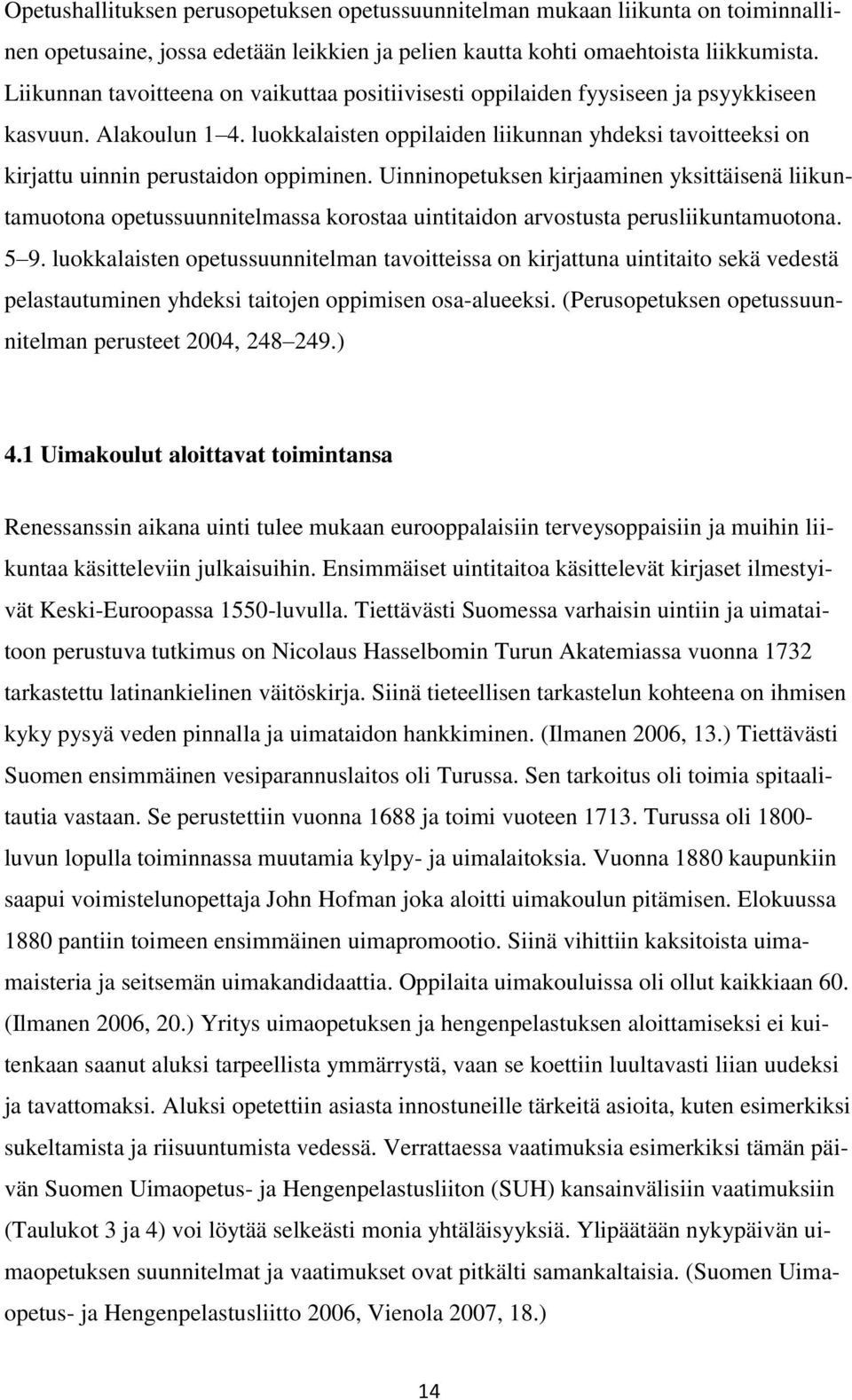 luokkalaisten oppilaiden liikunnan yhdeksi tavoitteeksi on kirjattu uinnin perustaidon oppiminen.