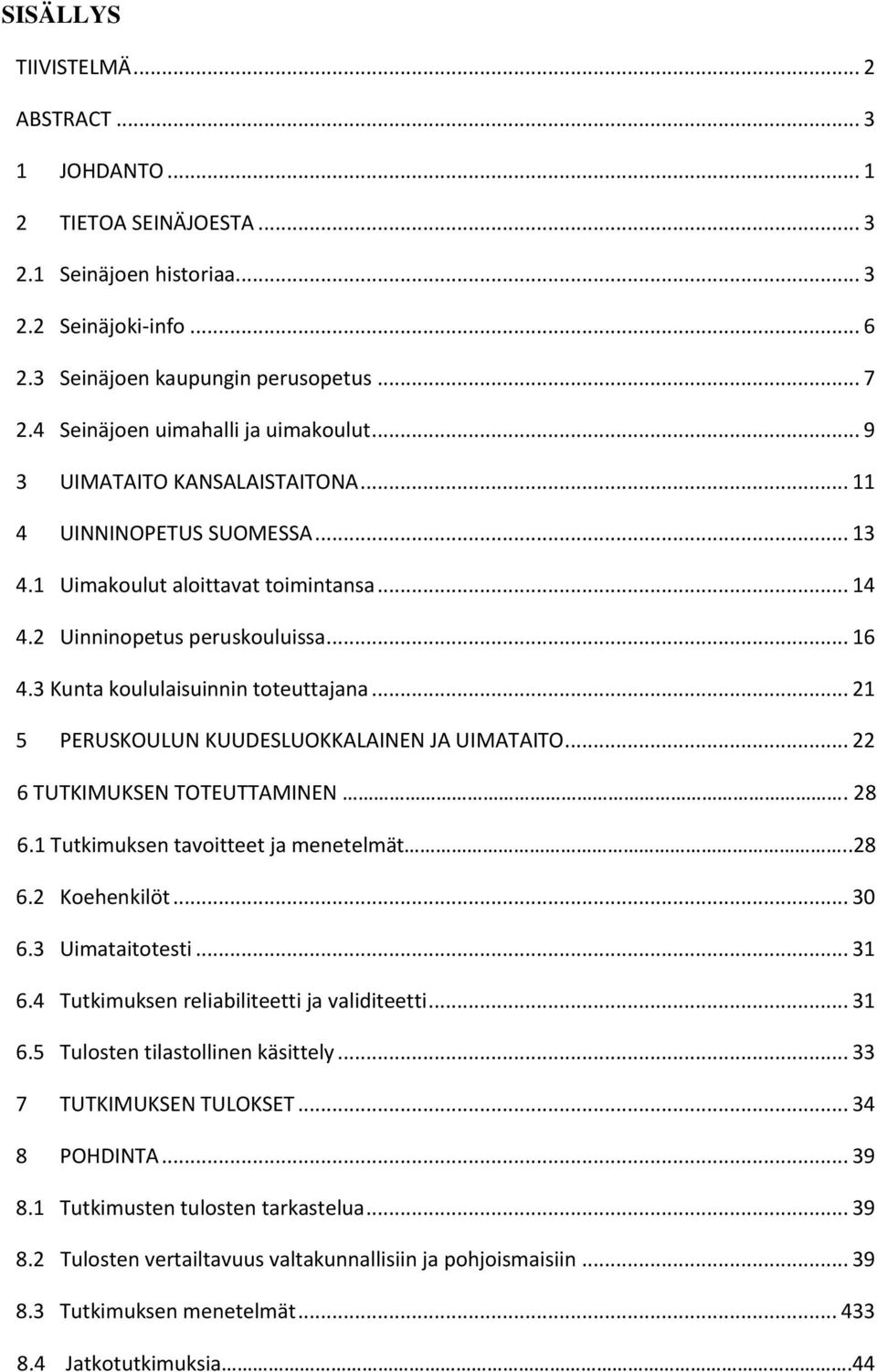 3 Kunta koululaisuinnin toteuttajana... 21 5 PERUSKOULUN KUUDESLUOKKALAINEN JA UIMATAITO... 22 6 TUTKIMUKSEN TOTEUTTAMINEN. 28 6.1 Tutkimuksen tavoitteet ja menetelmät..28 6.2 Koehenkilöt... 30 6.