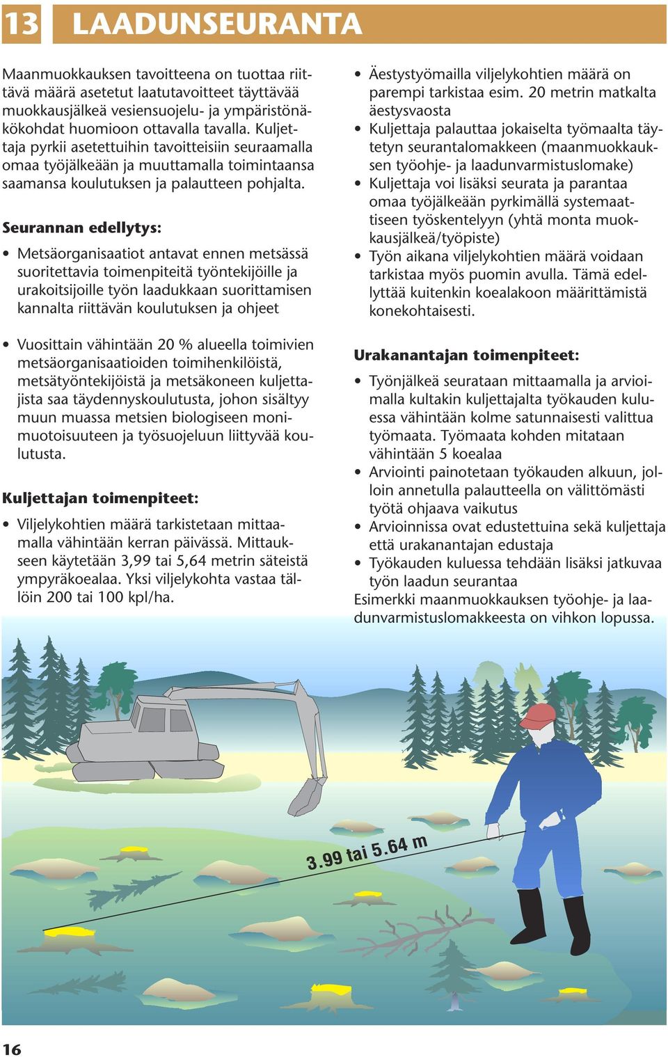 Seurannan edellytys: Metsäorganisaatiot antavat ennen metsässä suoritettavia toimenpiteitä työntekijöille ja urakoitsijoille työn laadukkaan suorittamisen kannalta riittävän koulutuksen ja ohjeet