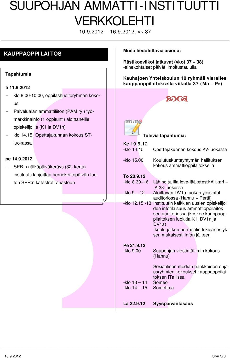 kerta) instituutti lahjoittaa hernekeittopäivän tuoton SPR:n katastrofirahastoon Muita tiedotettavia asioita: Rästikoeviikot jatkuvat (vkot 37 38) -ainekohtaiset päivät ilmoitustaululla Kauhajoen