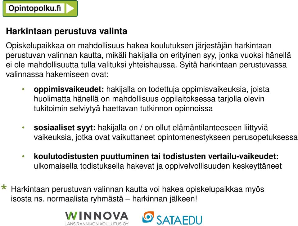 Syitä harkintaan perustuvassa valinnassa hakemiseen ovat: oppimisvaikeudet: hakijalla on todettuja oppimisvaikeuksia, joista huolimatta hänellä on mahdollisuus oppilaitoksessa tarjolla olevin