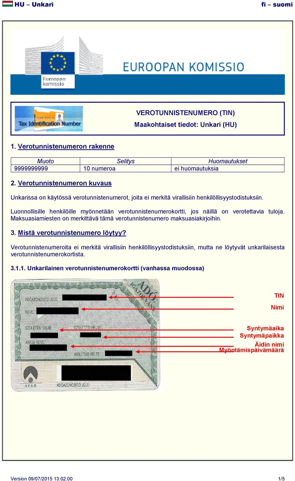 Luonnollisille henkilöille myönnetään verotunnistenumerokortti, jos näillä on verotettavia tuloja. Maksuasiamiesten on merkittävä tämä verotunnistenumero maksuasiakirjoihin. 3.