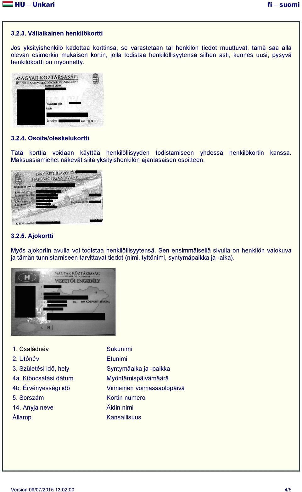 Maksuasiamiehet näkevät siitä yksityishenkilön ajantasaisen osoitteen. 3.2.5. Ajokortti Myös ajokortin avulla voi todistaa henkilöllisyytensä.