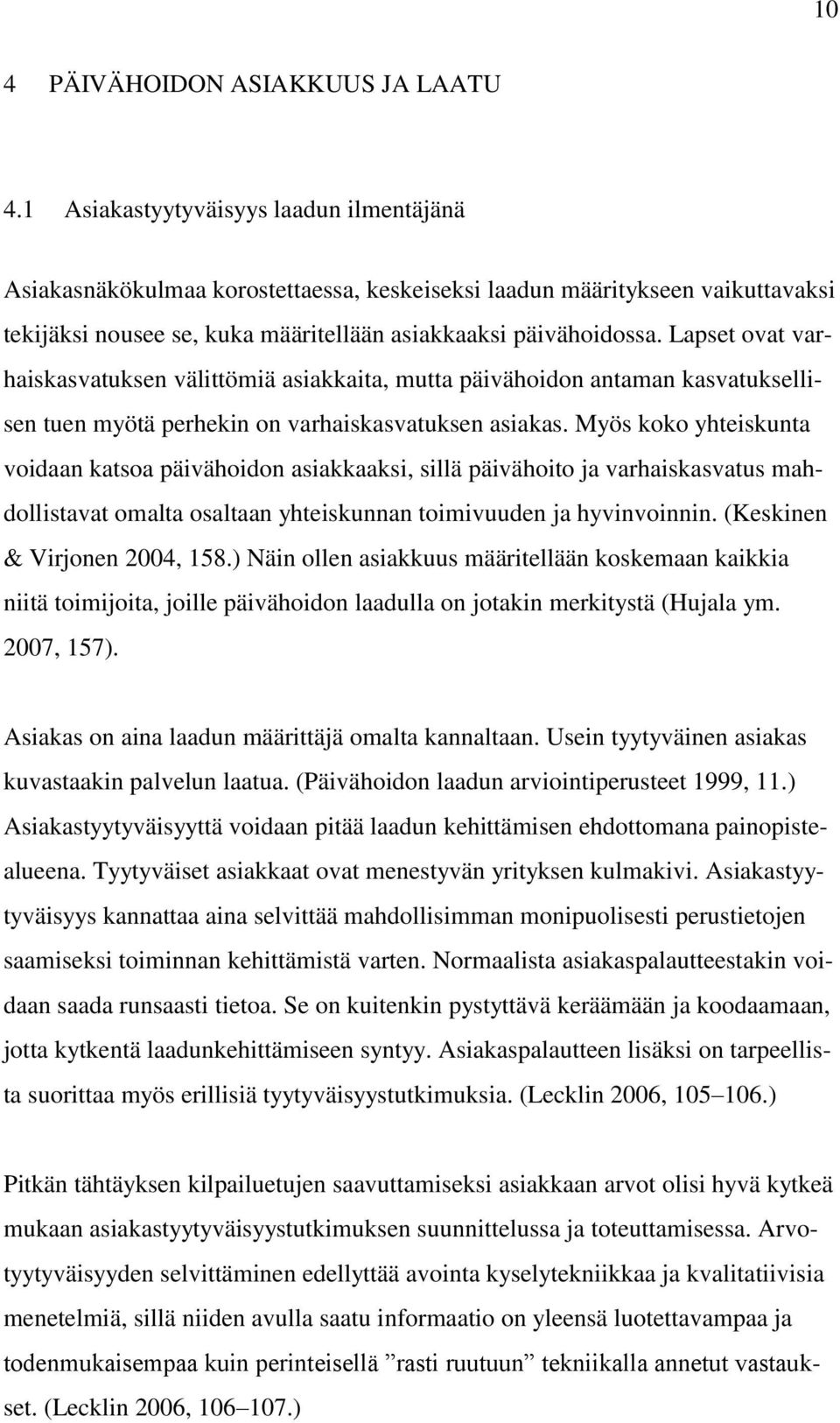 Lapset ovat varhaiskasvatuksen välittömiä asiakkaita, mutta päivähoidon antaman kasvatuksellisen tuen myötä perhekin on varhaiskasvatuksen asiakas.