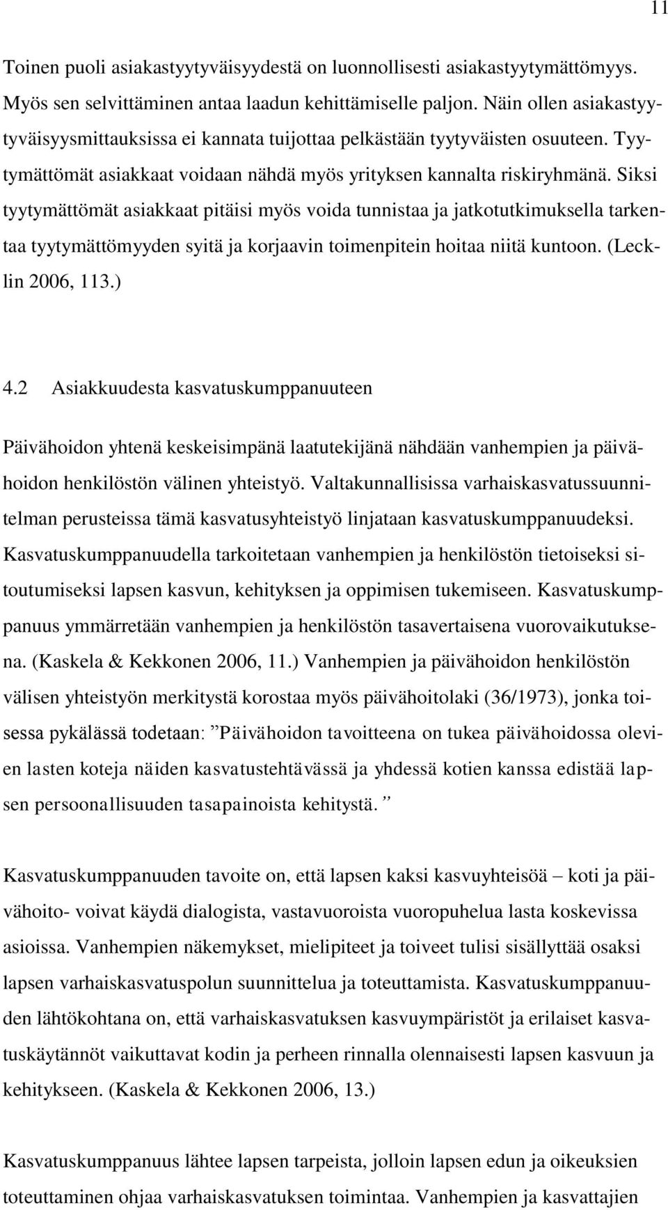 Siksi tyytymättömät asiakkaat pitäisi myös voida tunnistaa ja jatkotutkimuksella tarkentaa tyytymättömyyden syitä ja korjaavin toimenpitein hoitaa niitä kuntoon. (Lecklin 2006, 113.) 4.