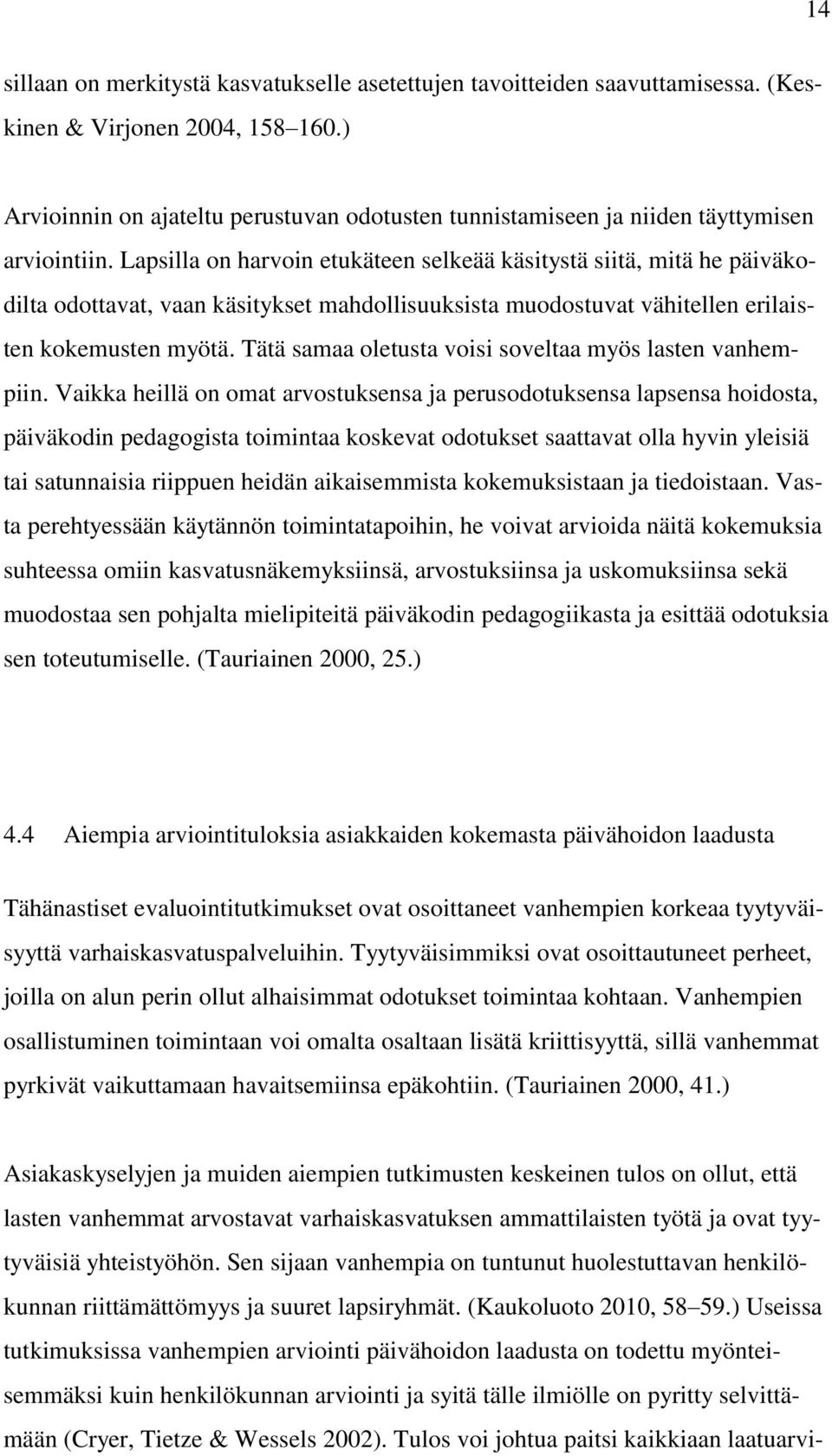 Lapsilla on harvoin etukäteen selkeää käsitystä siitä, mitä he päiväkodilta odottavat, vaan käsitykset mahdollisuuksista muodostuvat vähitellen erilaisten kokemusten myötä.