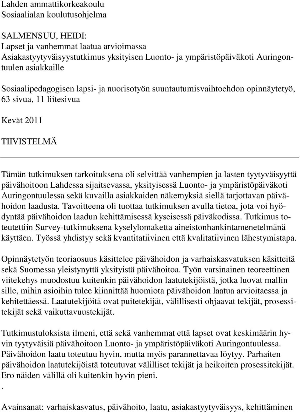 lasten tyytyväisyyttä päivähoitoon Lahdessa sijaitsevassa, yksityisessä Luonto- ja ympäristöpäiväkoti Auringontuulessa sekä kuvailla asiakkaiden näkemyksiä siellä tarjottavan päivähoidon laadusta.