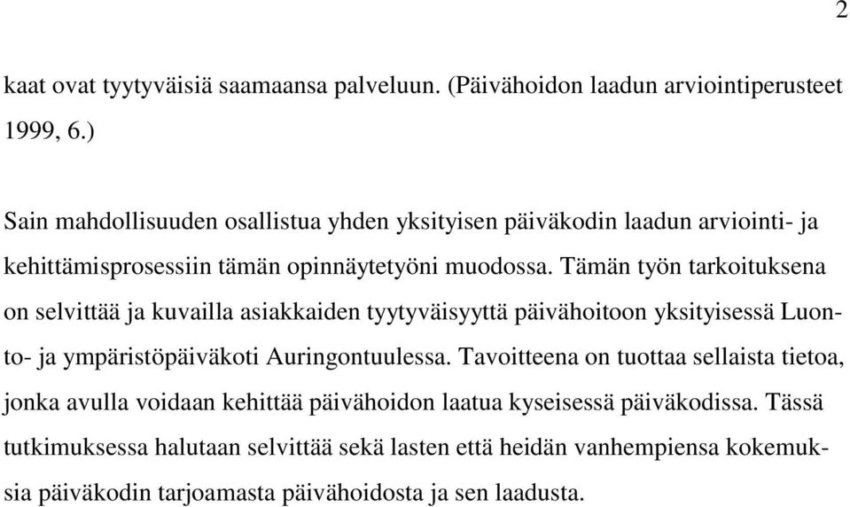 Tämän työn tarkoituksena on selvittää ja kuvailla asiakkaiden tyytyväisyyttä päivähoitoon yksityisessä Luonto- ja ympäristöpäiväkoti Auringontuulessa.